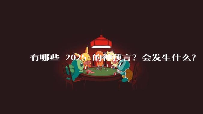 有哪些 2025 的神预言？会发生什么？